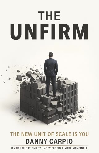 The Unfirm: The New Unit of Scale Is You, by Danny Carpio, with key contributions by Larry Florio and Mark Manginelli